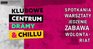 Plakat promocyjny z kolorowym tłem, na którym widnieją napisy: "KLUBOWE CENTRUM DRAMY & CHILLU" oraz po prawej stronie: "SPOTKANIA WARSZTATY JEDZENIE ZABAWA WOLONTA-RIAT" W lewym górnym rogu znajduje się informacja: "Projekt dofinansowany ze środków Gminy Wrocław Wrocław miasto spotkań www.wroclaw.pl"
