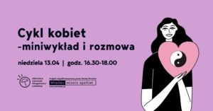 obraz na fioletowym tle z napisem "Cykl kobiet - miniwykład i rozmowa". Wydarzenie odbędzie się w niedzielę 13.04 w godzinach 16.30-18.00. Po lewej stronie znajduje się logo Ołbińskiego Centrum Aktywności Lokalnej, a poniżej informacja, że projekt jest współfinansowany przez Gminę Wrocław. Na prawo od tekstu znajduje się ilustracja kobiety trzymającej różowe serce z symbolem yin-yang.