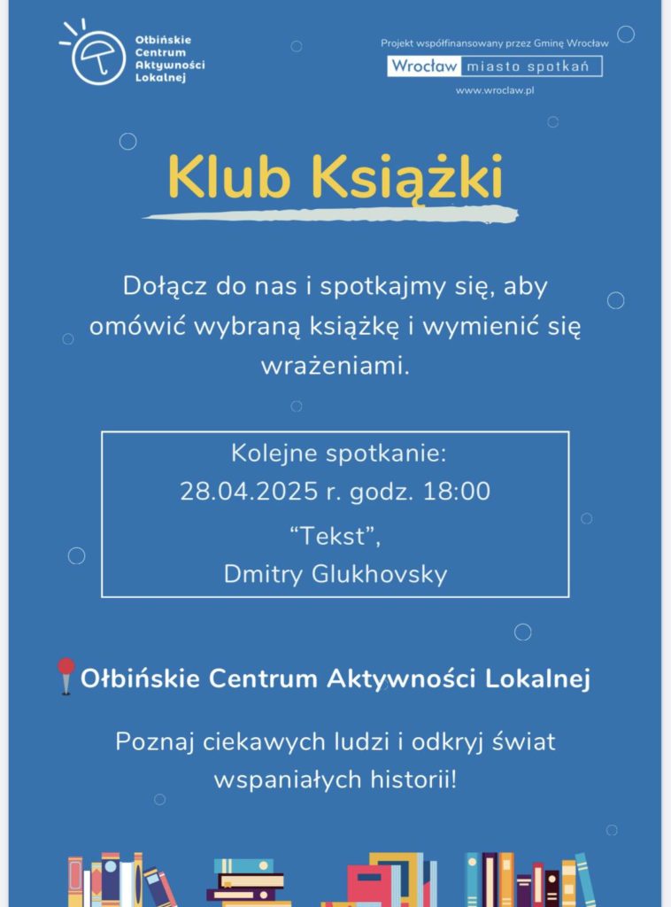 obraz plakat promujący Klub Książki organizowany przez Ołbińskie Centrum Aktywności Lokalnej. Na niebieskim tle znajduje się tekst zachęcający do dołączenia do klubu, aby omówić wybraną książkę i wymienić się wrażeniami. Kolejne spotkanie odbędzie się 31.03.2025 o godzinie 18:00, a omawiana będzie książka "Mur duchów" autorstwa Sarah Moss. Na dole plakatu znajduje się informacja o Ołbińskim Centrum Aktywności Lokalnej oraz zachęta do poznania ciekawych ludzi i odkrycia świata wspaniałych historii. W tle widoczne są ikony książek i symboliczne grafiki