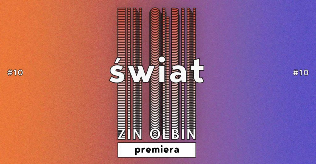 obraz plakat z gradientowym tłem przechodzącym od pomarańczowego po lewej stronie do fioletowego po prawej. Na środku znajduje się napis "świat" w dużych, białych literach. Pod nim, w mniejszych literach, widnieje napis "ZIN OLBIN". Na samym dole, w białym prostokącie, znajduje się napis "open call". Po obu stronach plakatu, w górnych rogach, widnieje napis "#10". W tle za napisem "świat" znajdują się pionowe, czarno-białe, faliste linie