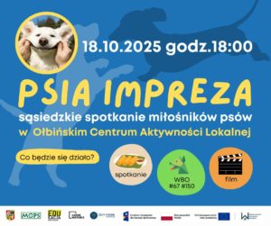 obraz w kolorach niebieskim i żółtym. W lewym górnym rogu znajduje się zdjęcie uśmiechniętego psa, którego ktoś delikatnie ciągnie za policzki, nadając mu jeszcze bardziej uśmiechnięty wyraz pyska. Obok zdjęcia widnieją duże, żółte litery z napisem: 18.10.2025 godz. 18:00 PSIA IMPREZA sąsiedzkie spotkanie miłośników psów w Ołbińskim Centrum Aktywności Lokalnej Na dole plakatu znajdują się loga partnerów wydarzenia i informacje o dofinansowaniu z funduszy europejskich i miejskich. Tło ozdobione jest sylwetkami biegających psów.