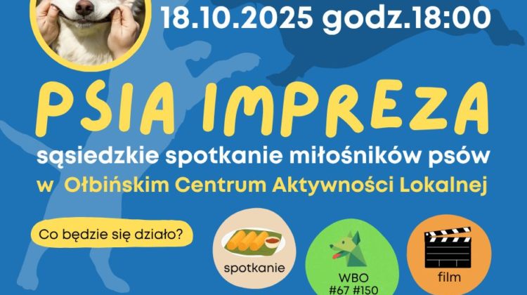 obraz w kolorach niebieskim i żółtym. W lewym górnym rogu znajduje się zdjęcie uśmiechniętego psa, którego ktoś delikatnie ciągnie za policzki, nadając mu jeszcze bardziej uśmiechnięty wyraz pyska. Obok zdjęcia widnieją duże, żółte litery z napisem: 18.10.2025 godz. 18:00 PSIA IMPREZA sąsiedzkie spotkanie miłośników psów w Ołbińskim Centrum Aktywności Lokalnej Na dole plakatu znajdują się loga partnerów wydarzenia i informacje o dofinansowaniu z funduszy europejskich i miejskich. Tło ozdobione jest sylwetkami biegających psów.