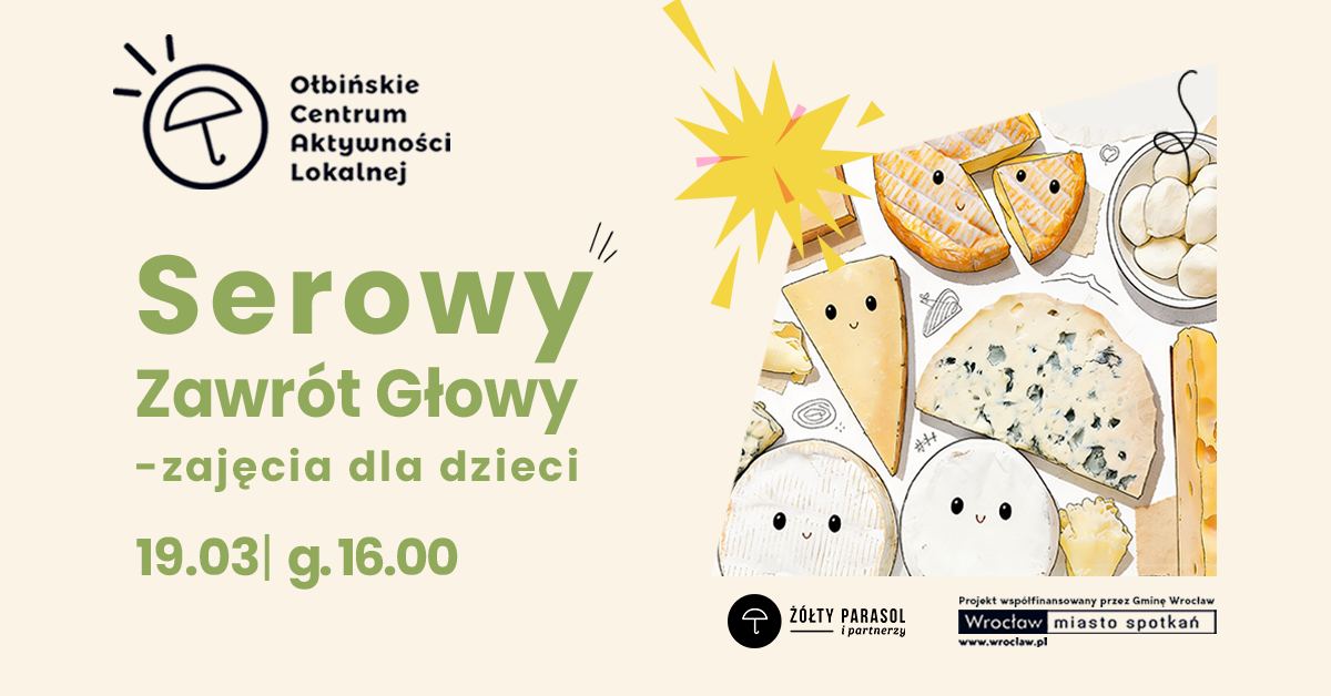 obraz informacyjny o zajęciach dla dzieci, z dużym zielonym napisem „Serowy Zawrót Głowy” i rysunkami różnych serów. Tekst w lewym górnym rogu: „Ołbińskie Centrum Aktywności Lokalnej”. Główny tekst: „Serowy Zawrót Głowy – zajęcia dla dzieci”. Data i godzina: „19.03 | g.16.00”. Po prawej stronie znajduje się ilustracja kilku rodzajów sera (m.in. kawałki sera żółtego, pleśniowego, okrągłe serki) narysowanych w stylu kreskówkowym z prostymi buźkami; nad nimi żółta „gwiazdka” jak efekt rozbłysku.