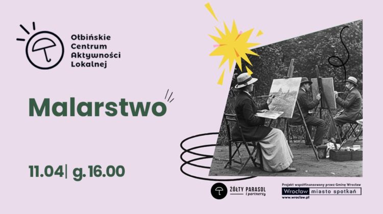 Plakat wydarzenia o malarstwie na jasnoróżowym tle, z dużym zielonym napisem „Malarstwo” po lewej stronie i czarno-białą fotografią grupy osób malujących przy sztalugach po prawej. W lewym górnym rogu znajduje się logo z parasolką oraz tekst: „Ołbińskie Centrum Aktywności Lokalnej”. Na środku po lewej widnieje duży tytuł: „Malarstwo”. Niżej po lewej jest termin: „11.04 | g.16.00”. Po prawej jest czarno-białe zdjęcie: kilka osób siedzi na składanych krzesłach i maluje na sztalugach; widać kapelusze i długie płaszcze/okrycia. Obok zdjęcia są ozdobne, odręczne elementy graficzne (zawijasy) i żółty „wybuch”/gwiazdka w górnej części. Na dole, pod zdjęciem i częściowo pod nim, widoczne są logotypy i napisy: „ŻÓŁTY PARASOL i partnerzy”, „Projekt współfinansowany przez Gminę Wrocław”, „Wrocław miasto spotkań”, oraz adres „www.wroclaw.pl”