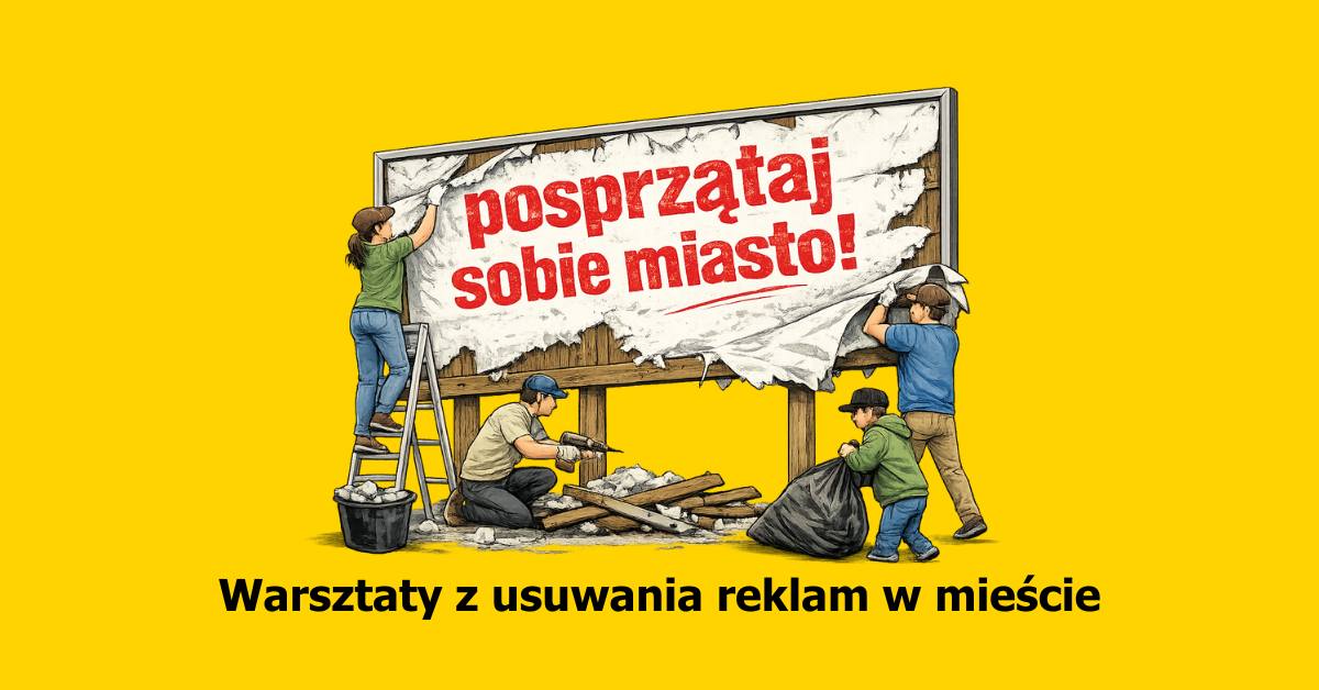 Żółte tło plakatu z rysunkiem ludzi zdejmujących dużą reklamę z billboardu. Na środku stoi drewniany billboard, z którego odrywana jest podarta biała papierowa reklama. Na tej reklamie czerwonym, pogrubionym tekstem napisane jest: „posprzątaj sobie miasto!”. Po lewej stronie przy billboardzie stoi kobieta w zielonej koszulce i dżinsach, na drabinie, i zdejmuje górny fragment papieru. Obok drabiny stoi czarne wiadro z odpadami. Na dole, na środku, mężczyzna w beżowej koszulce i czapce klęczy i zeskrobuje papier z drewnianej konstrukcji, obok leży sterta wyrwanych desek i kawałków papieru. Po prawej stronie dorosły w niebieskiej koszulce i brązowych spodniach zdejmuje prawy bok plakatu, a obok dwójka dzieci w zielonej i żółtej bluzie wkłada śmieci do dużego czarnego worka. U dołu plakatu czarnym, pogrubionym tekstem widnieje napis: „Warsztaty z usuwania reklam w mieście”