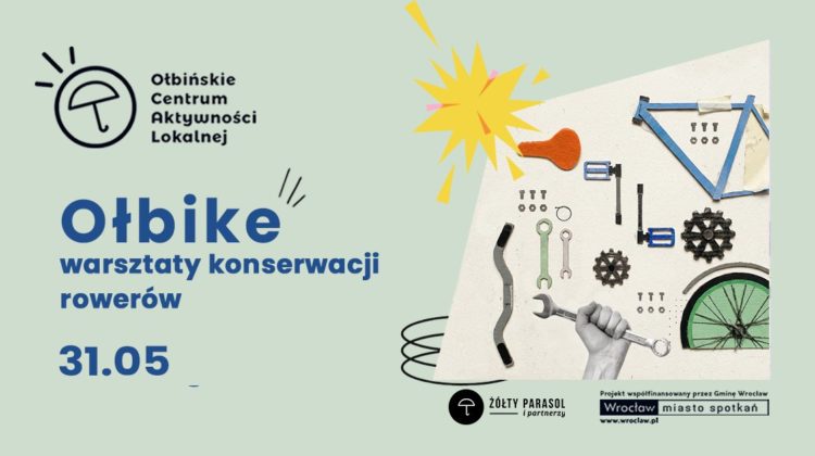 Plakat zapowiadający warsztaty rowerowe na jasnym, pastelowozielonym tle. Po lewej stronie znajduje się logo z parasolką w okręgu oraz napis: „Ołbińskie Centrum Aktywności Lokalnej”. Niżej, dużym niebieskim tekstem: „Ołbike warsztaty konserwacji rowerów 31.05”. Po prawej stronie widać prostokątny jasny panel z rozłożonymi częściami roweru i narzędziami: ramę roweru w kolorze niebieskim, zielone koło z oponą, zębatki, pedały, śruby, klucze oraz klucz francuski trzymany w zaciśniętej ręce. Nad nimi jest żółto‑pomarańczowy, gwiazdkowaty kształt jak wybuch lub rozbłysk. Na dole po prawej stronie czarne logo „Żółty Parasol i partnerzy”. Jeszcze niżej szary pasek z tekstem: „Projekt współfinansowany przez Gminę Wrocław” oraz logo „Wrocław miasto spotkań” i adres „www.wroclaw.pl”.