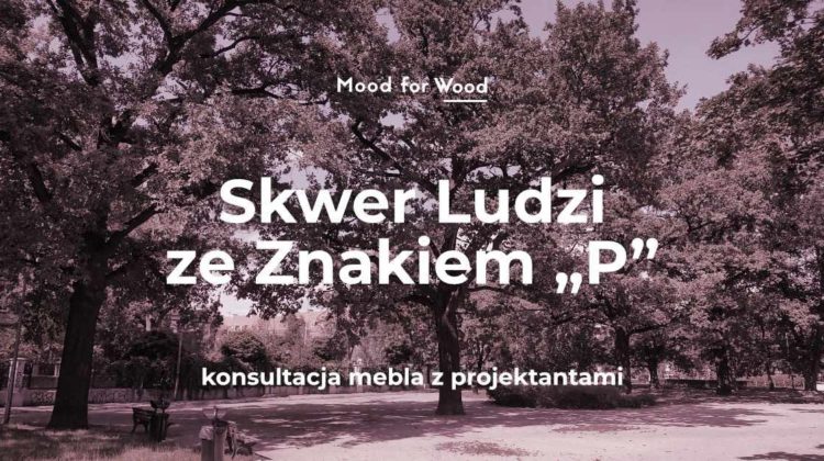 Parkowy skwer z dużymi drzewami tworzącymi gęstą koronę nad szeroką alejką. Kolorystyka całego zdjęcia jest w odcieniach różu i fioletu, jak przez filtr. Po lewej stronie widać ławki i kosz na śmieci przy trawniku, alejka ciągnie się w głąb, a między drzewami majaczą budynki w tle. Tekst na obrazie: Mood for Wood Skwer Ludzi ze Znakiem „P” konsultacja mebla z projektantami